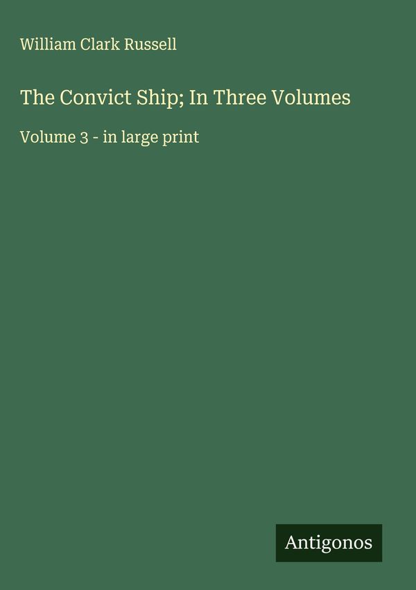 The Convict Ship; In Three Volumes - William Clark Russell (Buch)