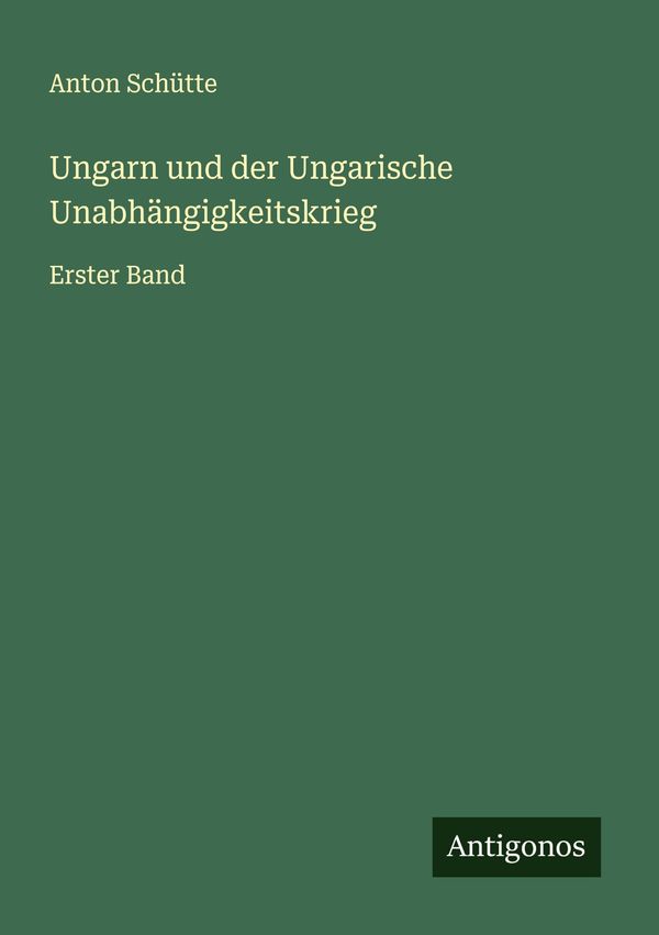 Ungarn und der Ungarische Unabhängigkeitskrieg - Anton Schütte (Buch)