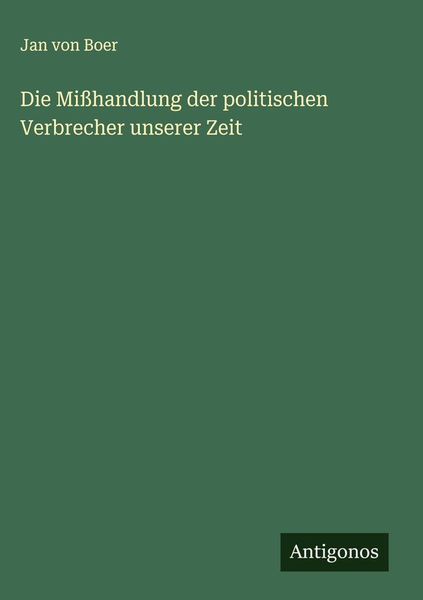 Die Mißhandlung der politischen Verbrecher unserer Zeit - Jan von Boer