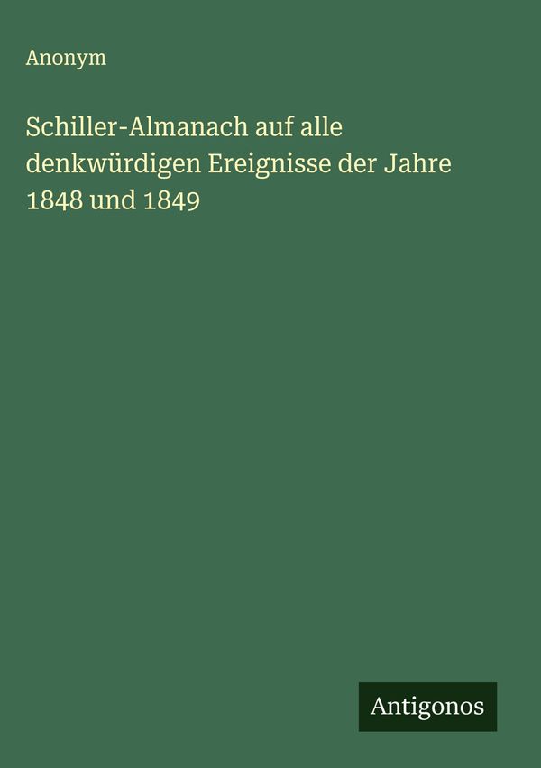 Schiller-Almanach auf alle denkwürdigen Ereignisse der Jahre 1848 u...