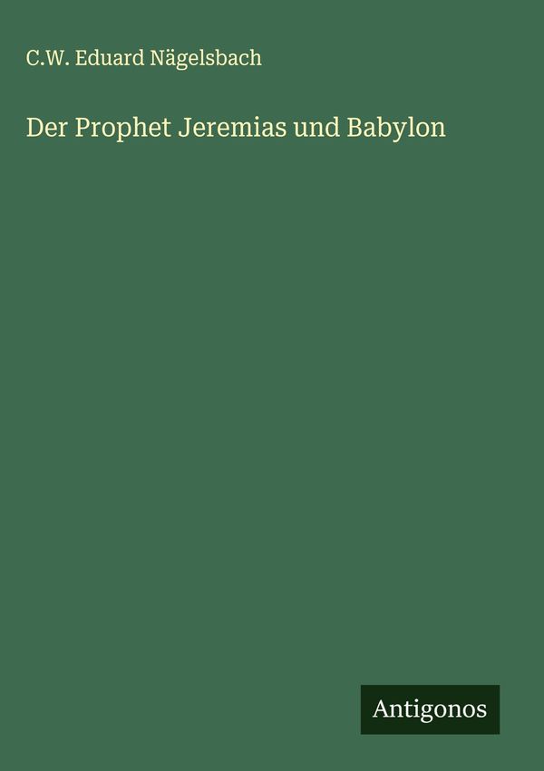 Der Prophet Jeremias und Babylon - C. W. Eduard Nägelsbach (Buch)