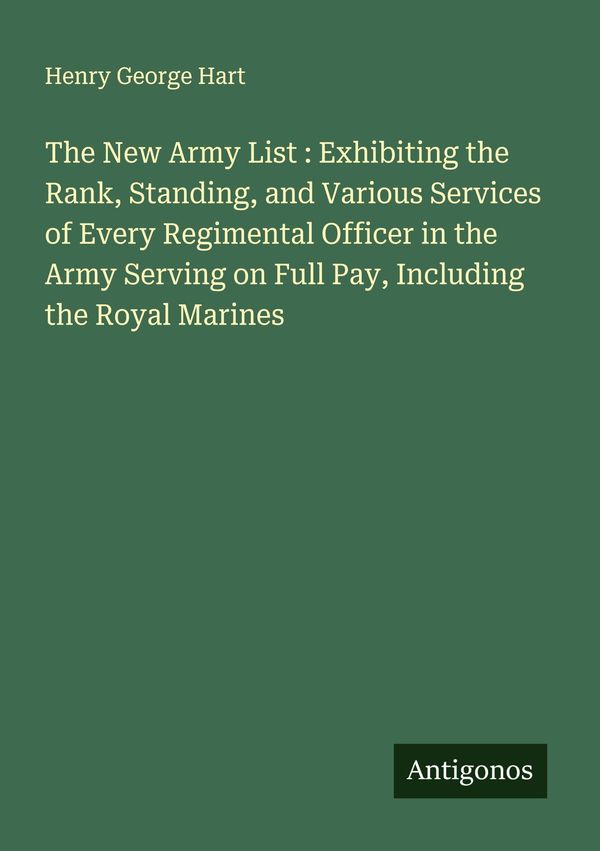 The New Army List : Exhibiting the Rank, Standing, and Various Serv...