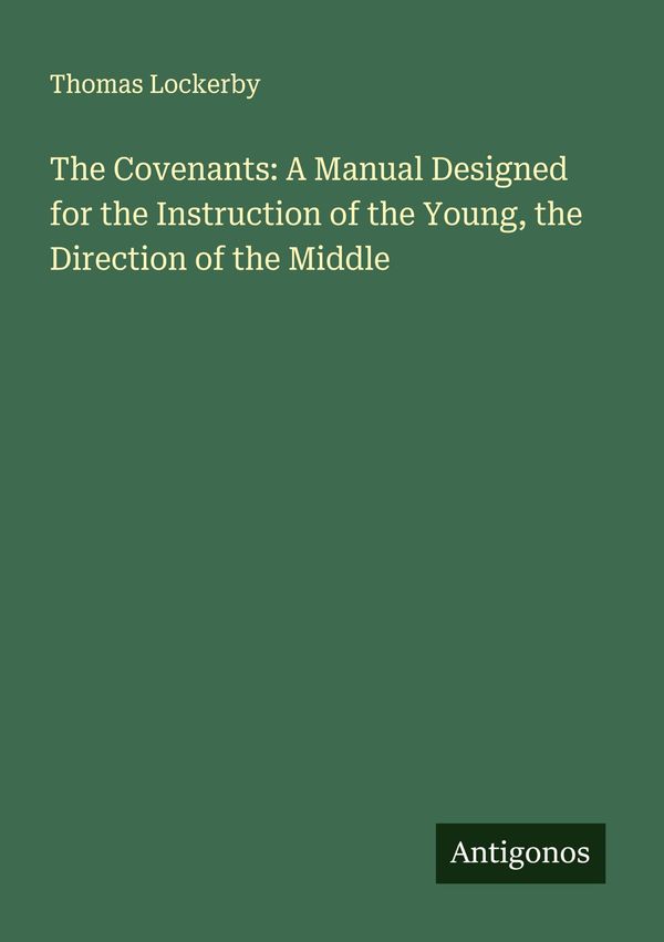 The Covenants: A Manual Designed for the Instruction of the Young, ...