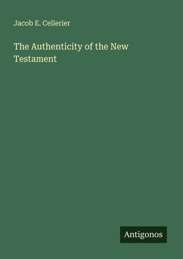 The Authenticity of the New Testament - Jacob E. Cellerier (Buch)