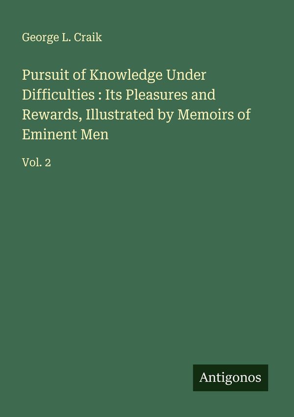 Pursuit of Knowledge Under Difficulties : Its Pleasures and Rewards...