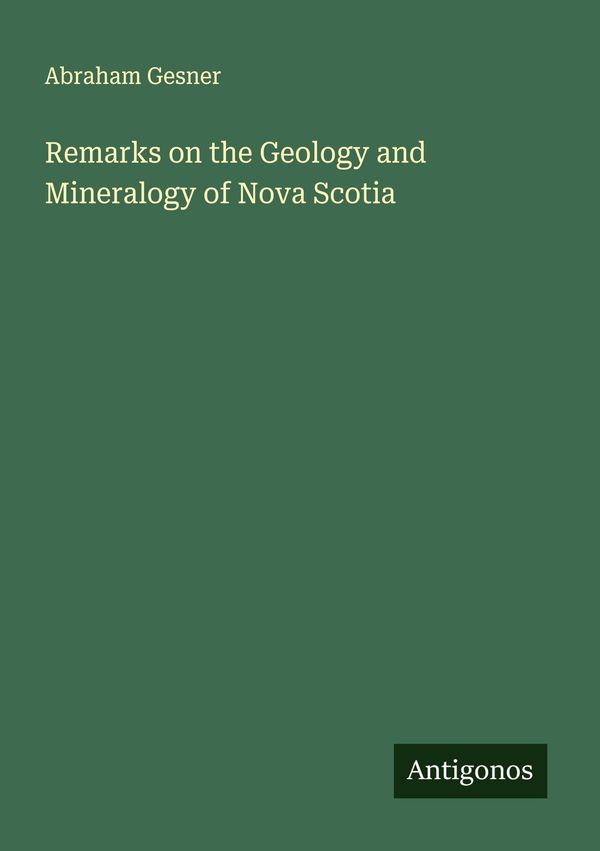 Remarks on the Geology and Mineralogy of Nova Scotia - Abraham Gesner