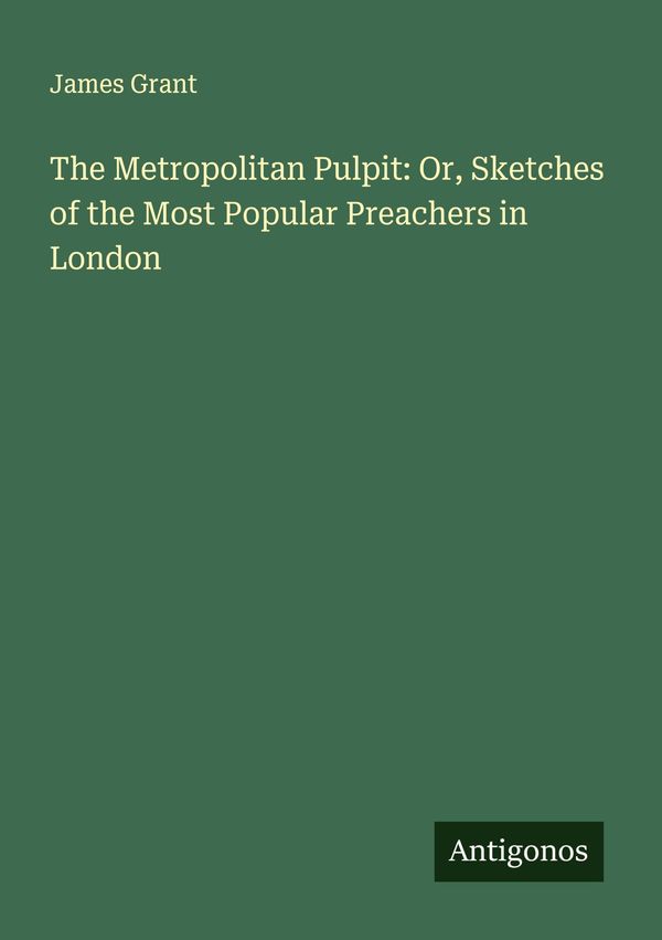 The Metropolitan Pulpit: Or, Sketches of the Most Popular Preachers...