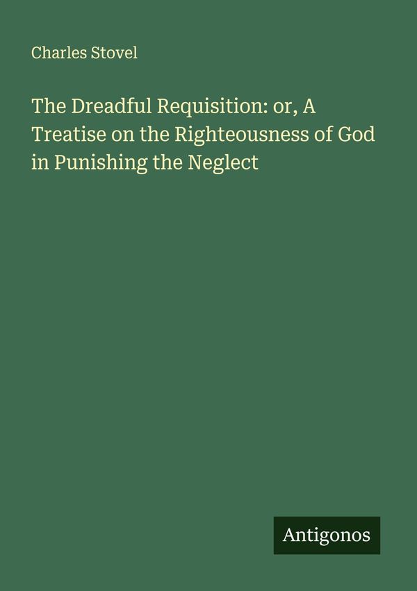The Dreadful Requisition: or, A Treatise on the Righteousness of Go...