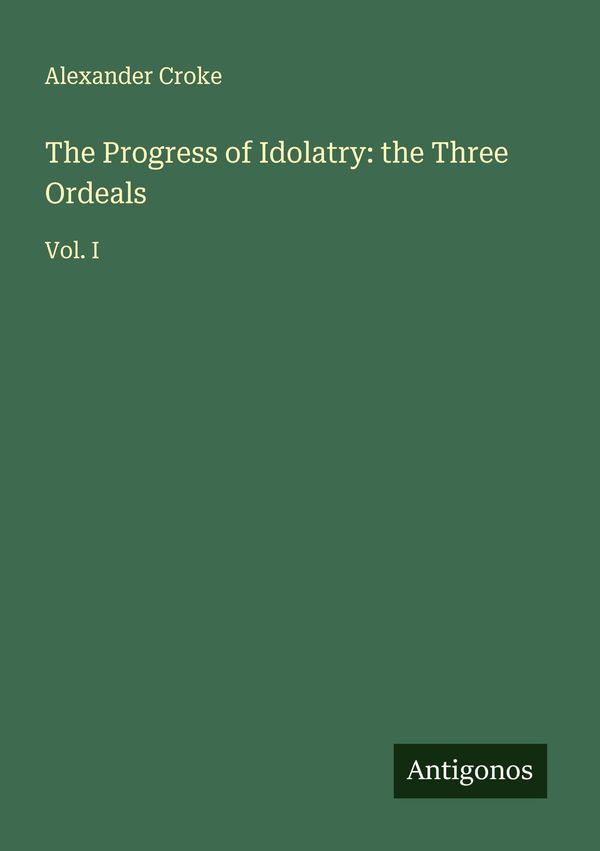 The Progress of Idolatry: the Three Ordeals - Alexander Croke (Buch)