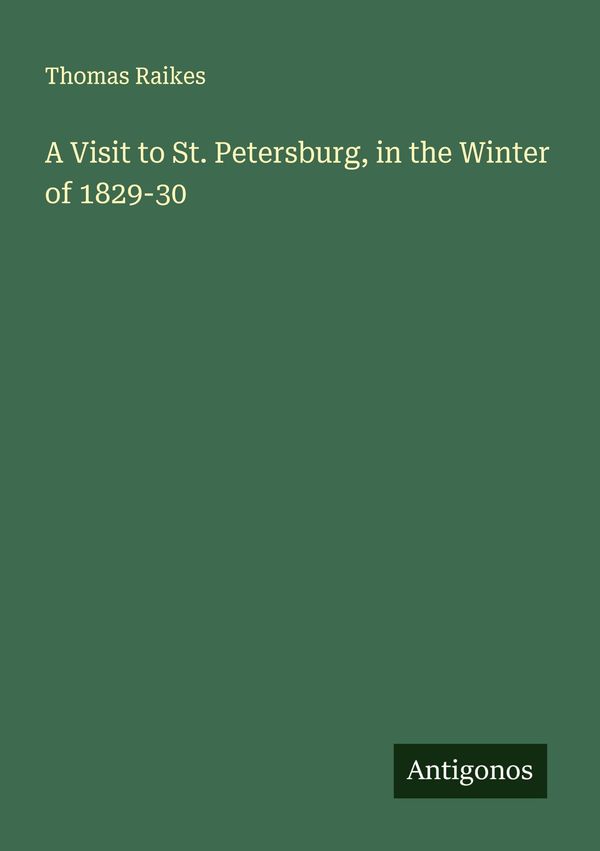 A Visit to St. Petersburg, in the Winter of 1829-30 - Thomas Raikes