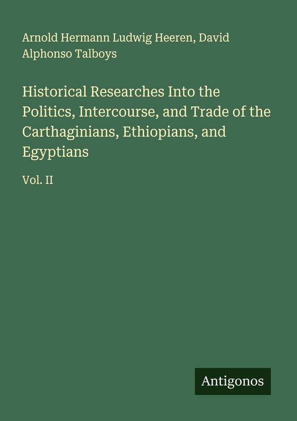 Historical Researches Into the Politics, Intercourse, and Trade of ...