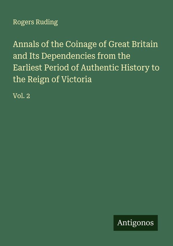 Annals of the Coinage of Great Britain and Its Dependencies from th...