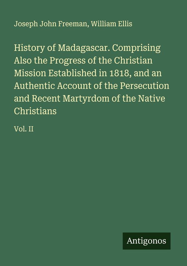 History of Madagascar. Comprising Also the Progress of the Christia...