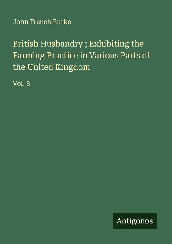 British Husbandry ; Exhibiting the Farming Practice in Various Part...