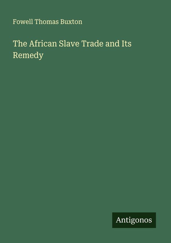 The African Slave Trade and Its Remedy - Fowell Thomas Buxton (Buch)