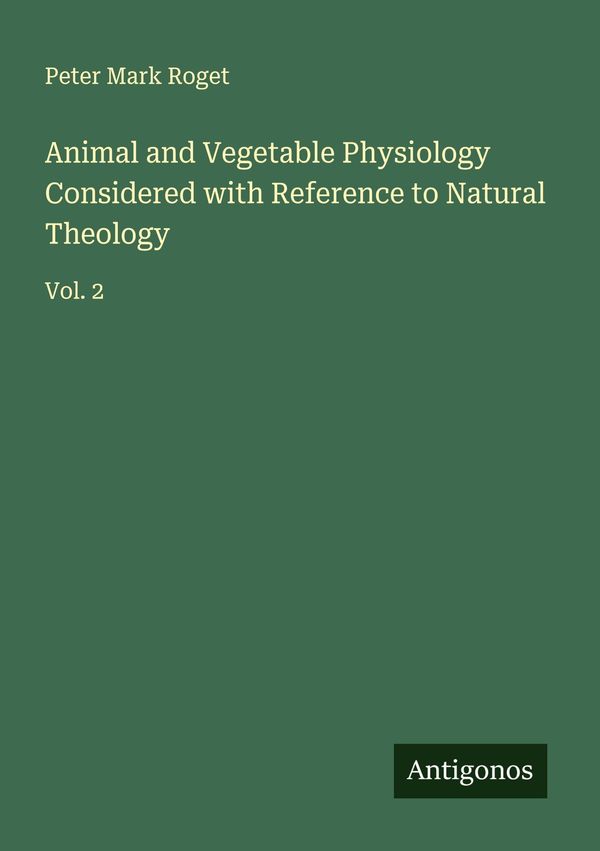 Animal and Vegetable Physiology Considered with Reference to Natura...