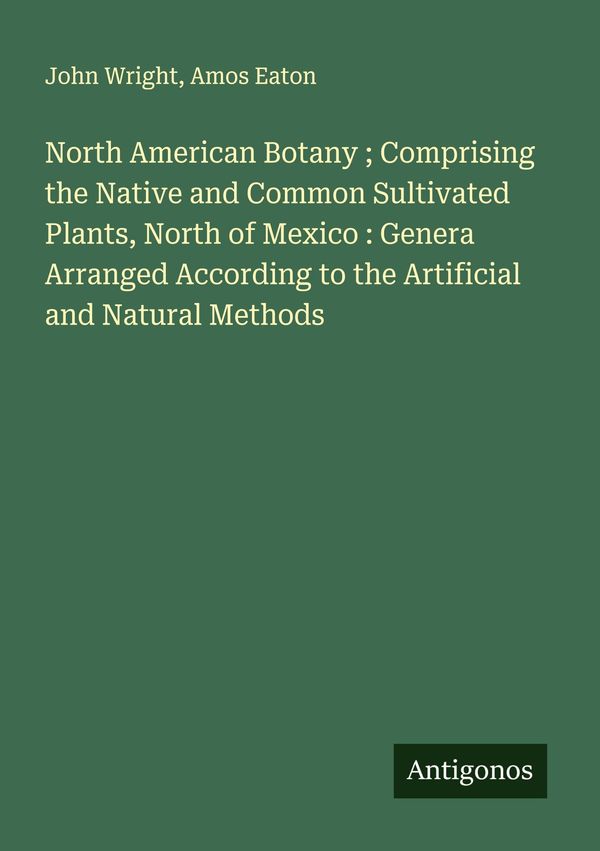 North American Botany ; Comprising the Native and Common Sultivated...