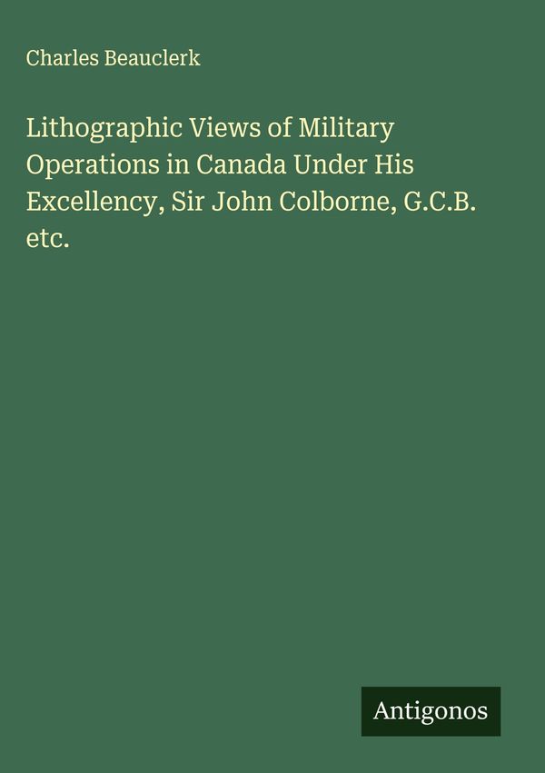 Lithographic Views of Military Operations in Canada Under His Excel...