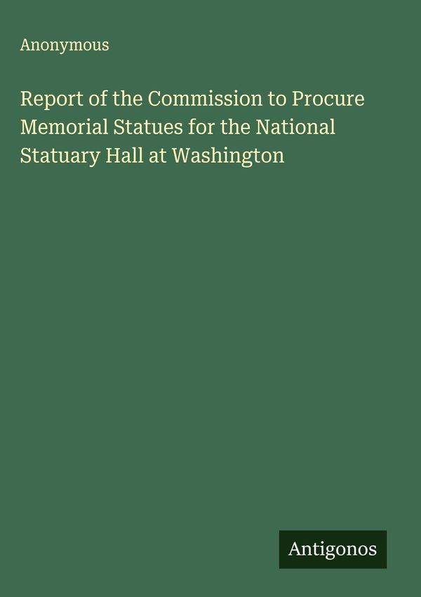 Report of the Commission to Procure Memorial Statues for the Nation...