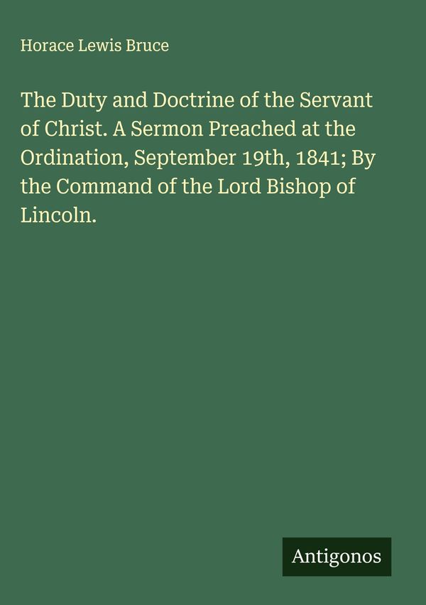 The Duty and Doctrine of the Servant of Christ. A Sermon Preached a...