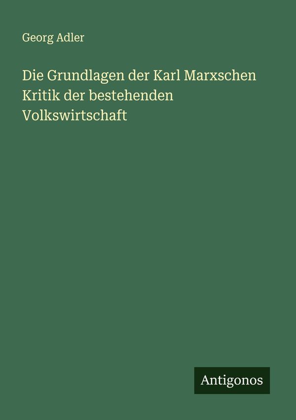 Die Grundlagen der Karl Marxschen Kritik der bestehenden Volkswirts...
