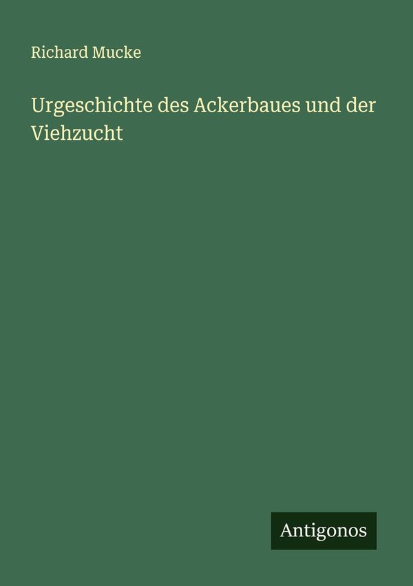 Urgeschichte des Ackerbaues und der Viehzucht - Richard Mucke (Buch)