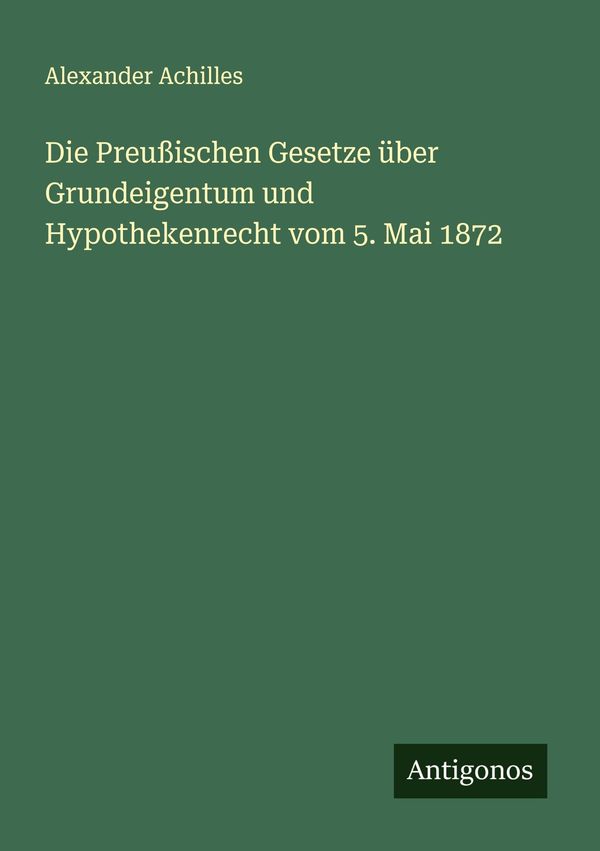 Die Preußischen Gesetze über Grundeigentum und Hypothekenrecht vom ...