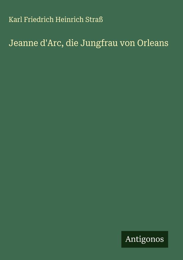 Jeanne dArc, die Jungfrau von Orleans - Karl Friedrich Heinrich Straß