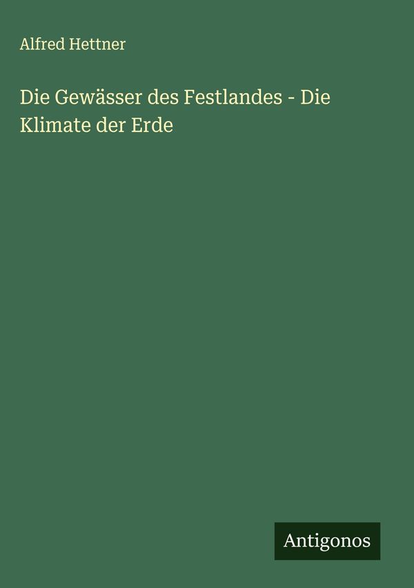 Die Gewässer des Festlandes - Die Klimate der Erde - Alfred Hettner
