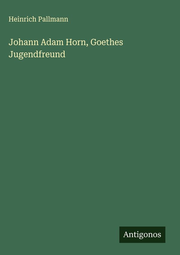 Johann Adam Horn, Goethes Jugendfreund - Heinrich Pallmann (Buch)