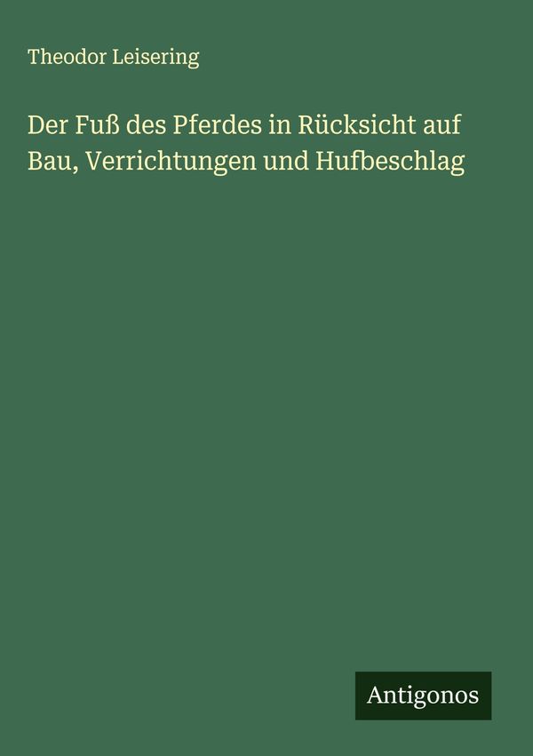 Der Fuß des Pferdes in Rücksicht auf Bau, Verrichtungen und Hufbesc...