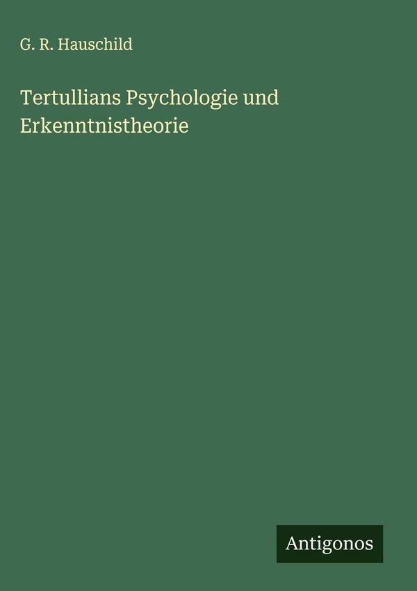 Tertullians Psychologie und Erkenntnistheorie - G. R. Hauschild (Buch)