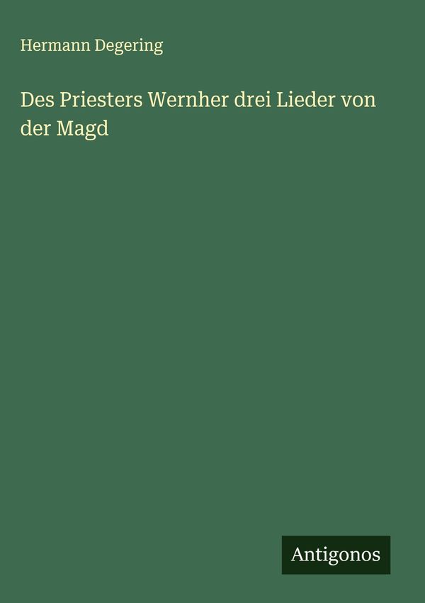 Des Priesters Wernher drei Lieder von der Magd - Hermann Degering