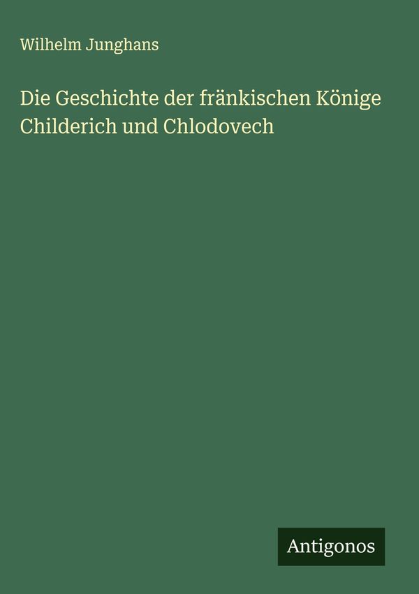 Die Geschichte der fränkischen Könige Childerich und Chlodovech (Buch)