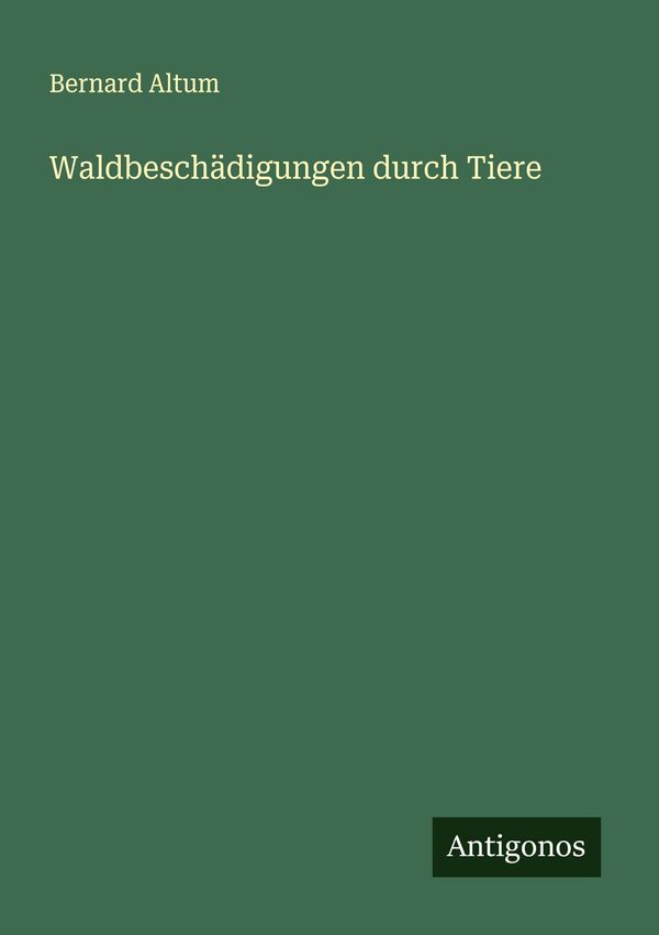Waldbeschädigungen durch Tiere - Bernard Altum (Buch)