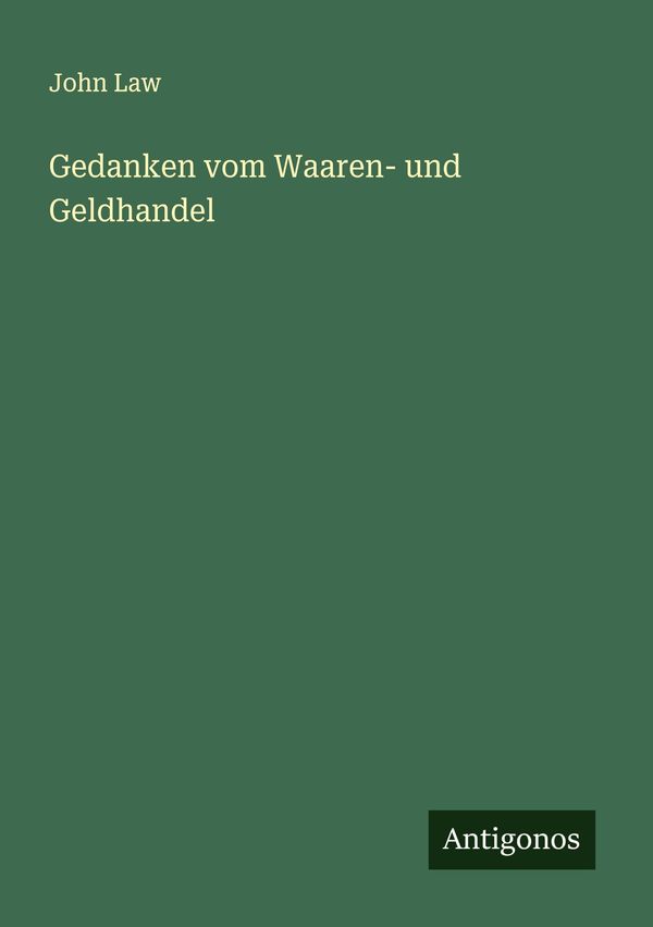 Gedanken vom Waaren- und Geldhandel - John Law (Buch)