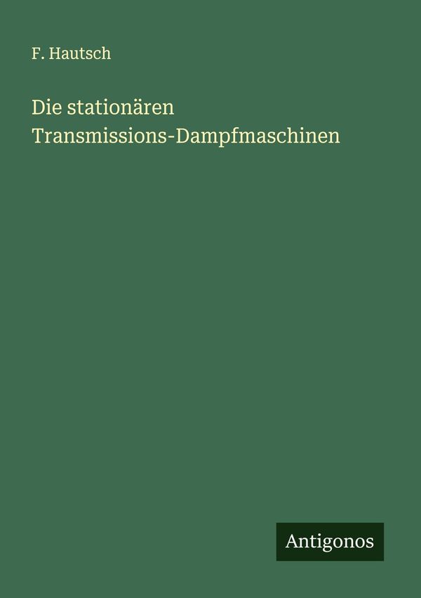 Die stationären Transmissions-Dampfmaschinen - F. Hautsch (Buch)