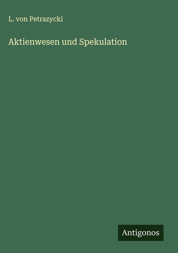 Aktienwesen und Spekulation - L. Von Petrazycki (Buch)