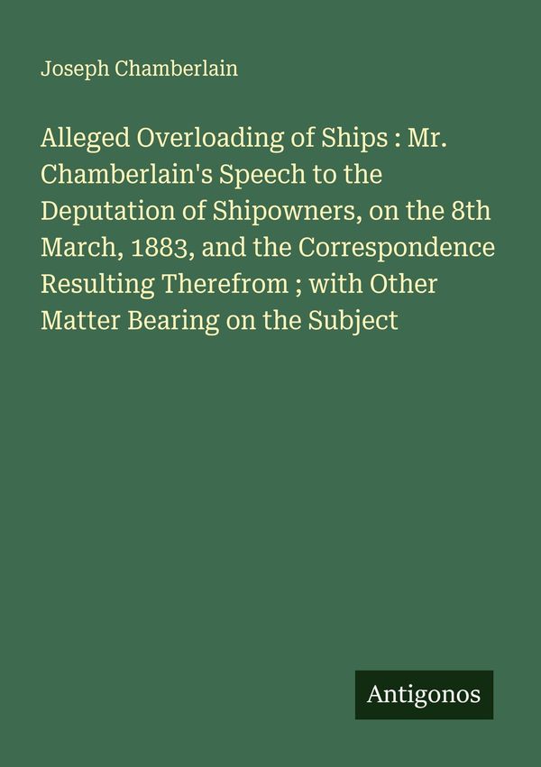 Alleged Overloading of Ships : Mr. Chamberlains Speech to the Depu...