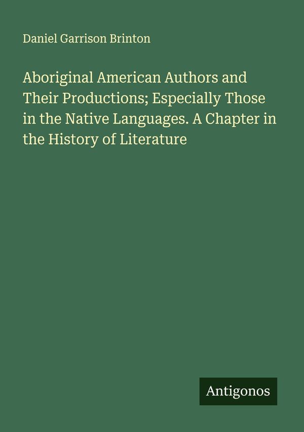 Aboriginal American Authors and Their Productions; Especially Those...