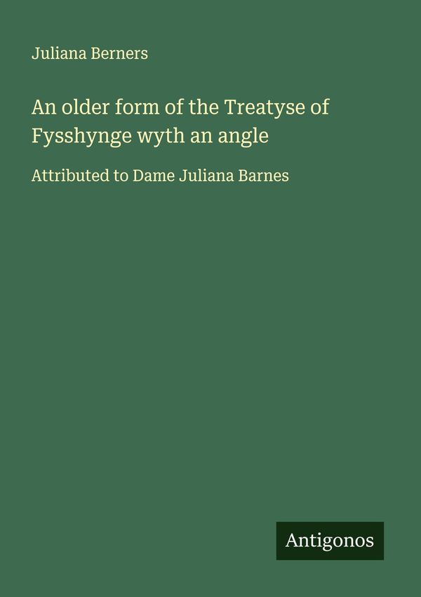 An older form of the Treatyse of Fysshynge wyth an angle (Buch)