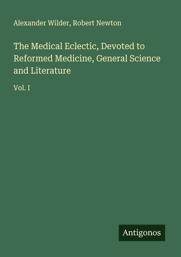 The Medical Eclectic, Devoted to Reformed Medicine, General Science...
