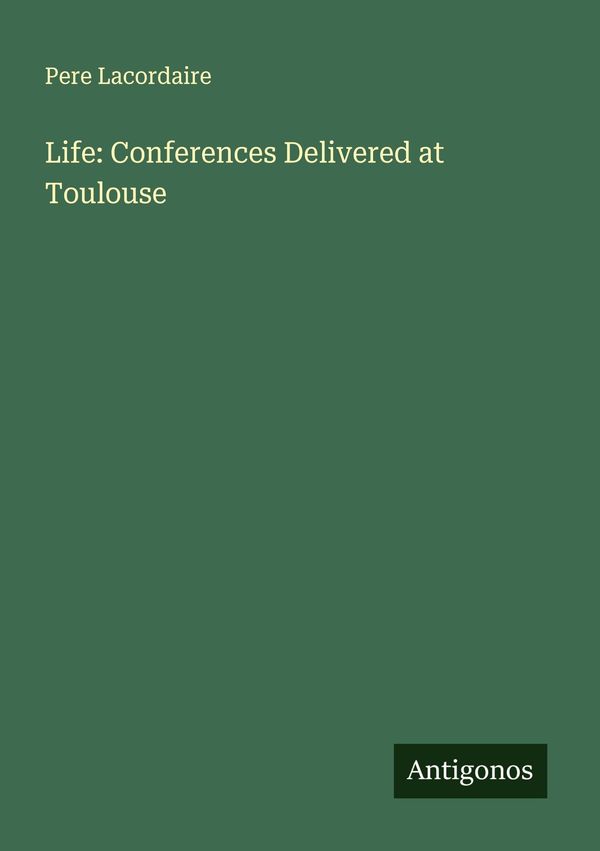 Life: Conferences Delivered at Toulouse - Pere Lacordaire (Buch)