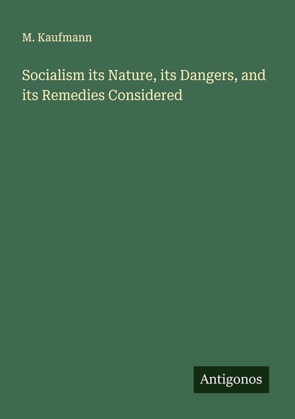Socialism its Nature, its Dangers, and its Remedies Considered (Buch)