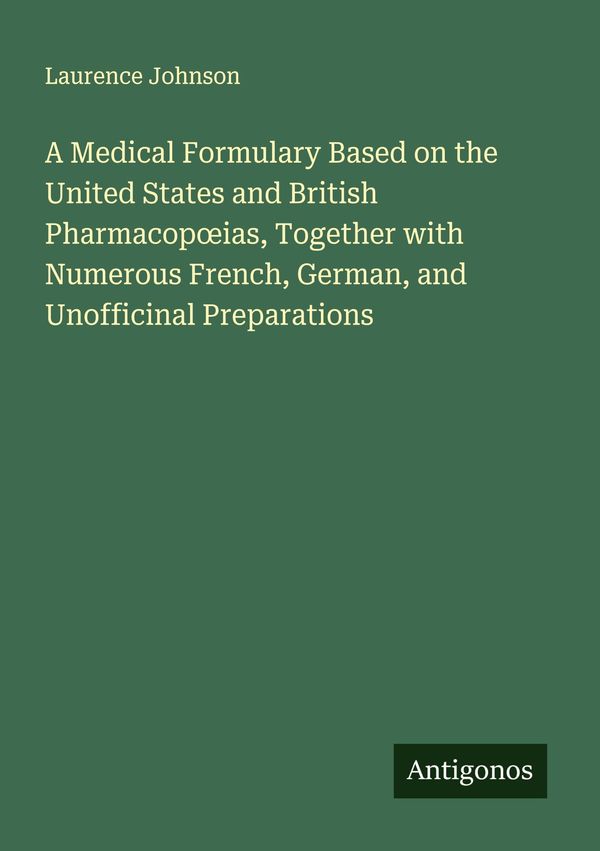 A Medical Formulary Based on the United States and British Pharmaco...