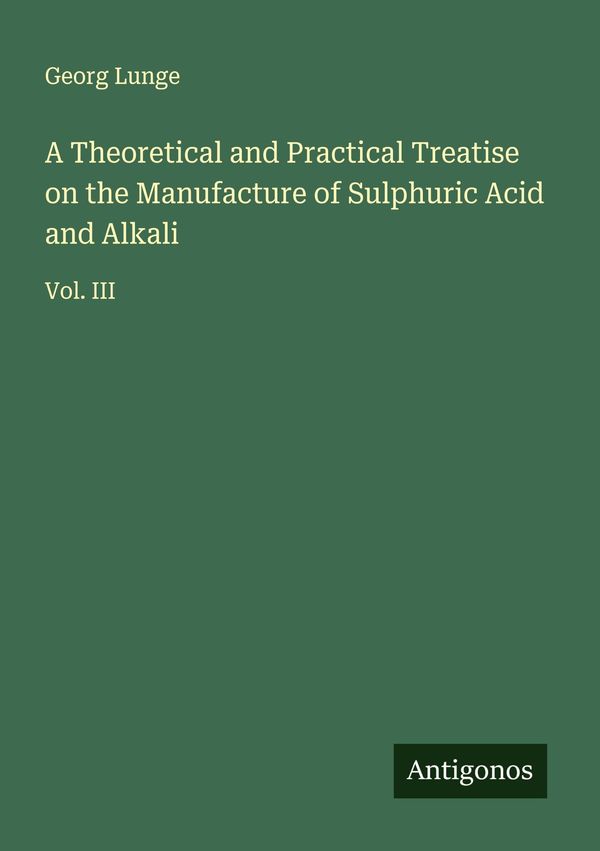 A Theoretical and Practical Treatise on the Manufacture of Sulphuri...