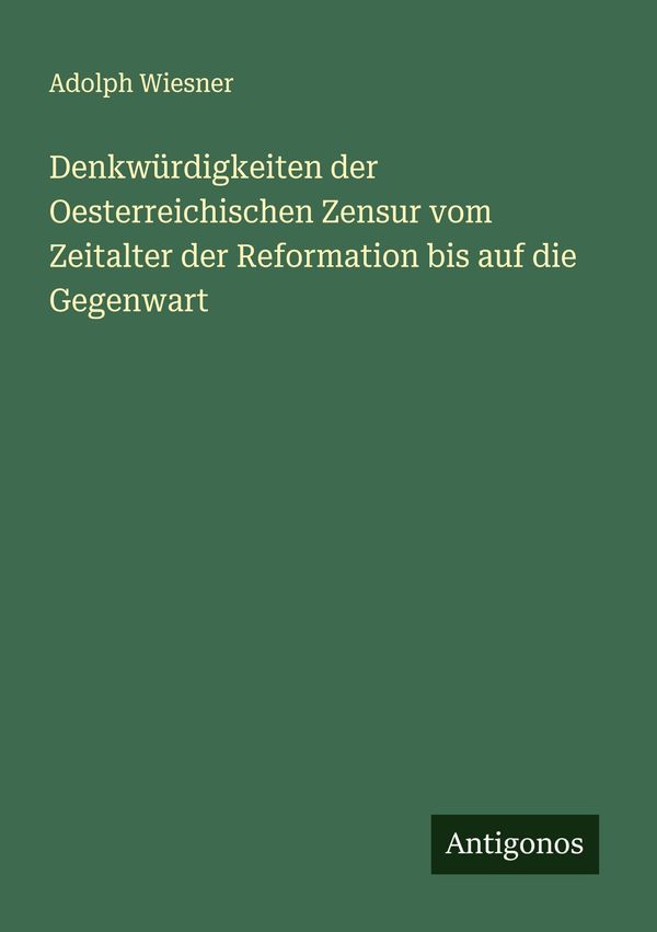 Denkwürdigkeiten der Oesterreichischen Zensur vom Zeitalter der Ref...