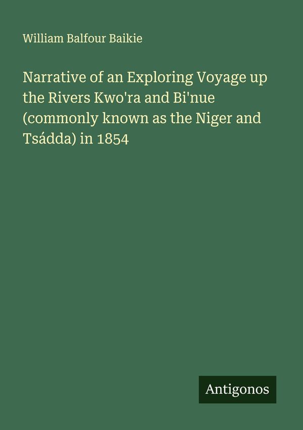 Narrative of an Exploring Voyage up the Rivers Kwora and Binue (c...