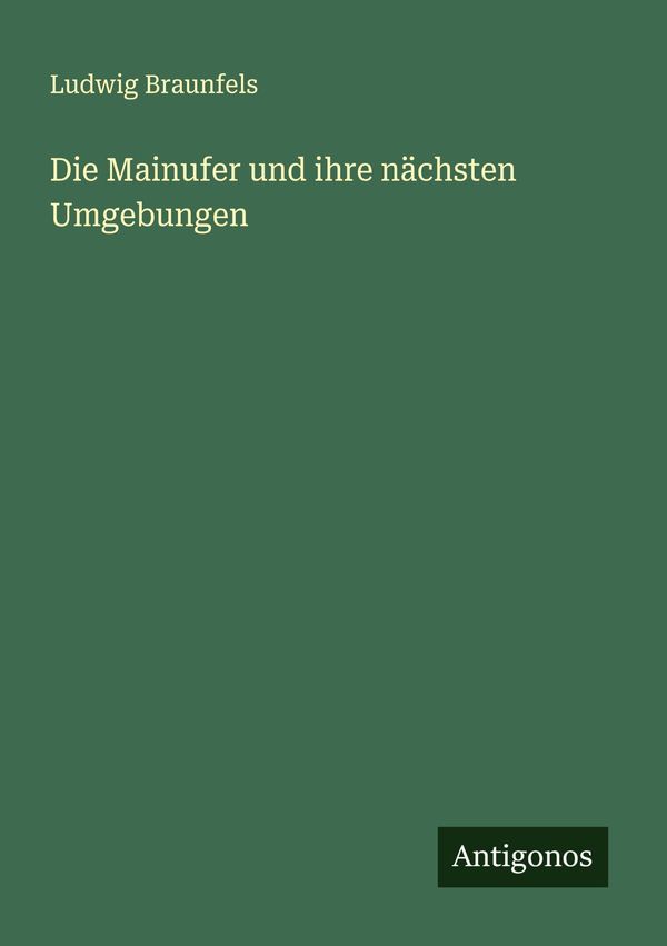 Die Mainufer und ihre nächsten Umgebungen - Ludwig Braunfels (Buch)
