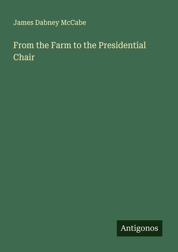 From the Farm to the Presidential Chair - James Dabney Mccabe (Buch)